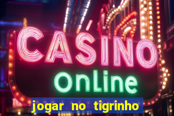 jogar no tigrinho sem deposito